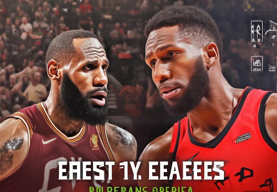 2017NBA季后赛：骑士猛龙巅峰对决战术解析与火花瞬间(图2)